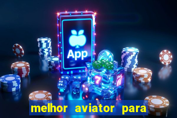 melhor aviator para ganhar dinheiro